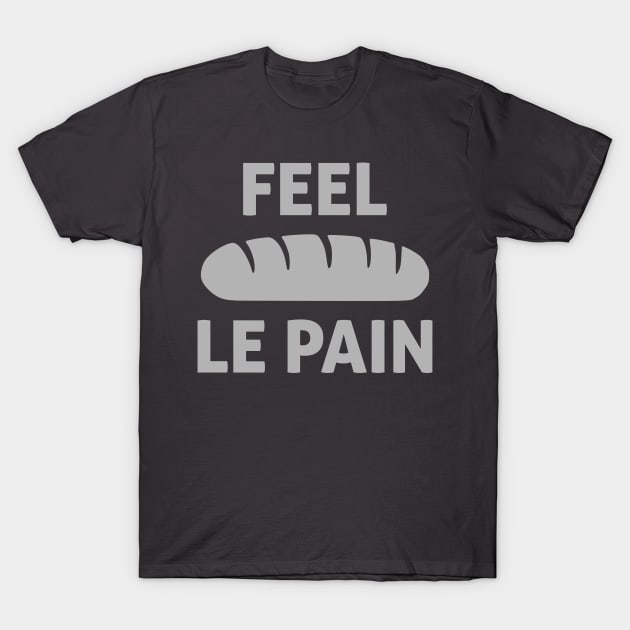 Feel Le Pain (Bread) T-Shirt by encodedshirts